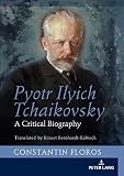 Pyotr Ilyich Tchaikovsky: A Critical Biography by Constantin Floros, Ernst Bernhardt-Kabisch