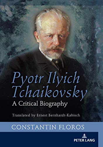 Pyotr Ilyich Tchaikovsky: A Critical Biography by Constantin Floros