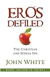 Eros Defiled: The Problem of Sexual Guilt by John White (1977-03-01)