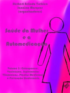 Livro Saúde da Mulher e a Automedicação: Volume 3: Osteoporose, Vacinação. Suplementos Vitamínicos, Plantas Medicinais e Prevenção Quaternária