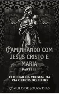 Livro Caminhando com Jesus Cristo e MARIA: O olhar da Virgem na Via Crucis do Filho