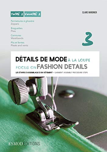 Détails de mode à la loupe : Tome 3, Fermetures à glissière, braguettes, ceintures, plis et fent by Claire Wargnier