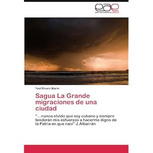 Sagua La Grande migraciones de una ciudad: "...nunca olvido que soy cubano y siempre tenderán mis esfuerzos a hacerme digno de la Patria en que nací