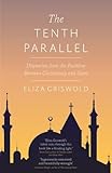 The Tenth Parallel: Dispatches from the Faultline between Christianity and Islam