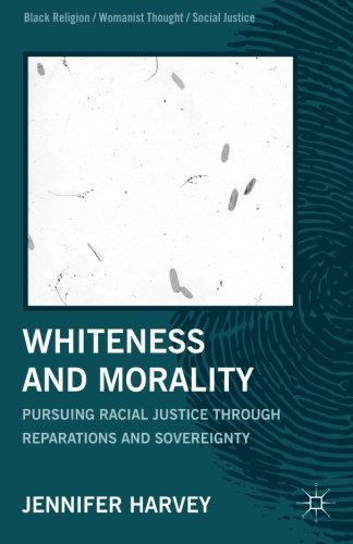 Whiteness and Morality: Pursuing Racial Justice Through Reparations and Sovereignty (Black Religion/Womanist Thought/Social Justice)