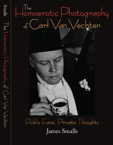 The Homoerotic Photography of Carl Van Vechten: Public Face, Private Thoughts by James Smalls