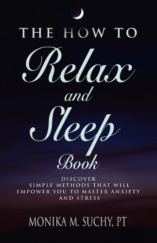 The HOW TO RELAX and SLEEP BOOK: Discover Simple Methods That Empower You to Master Anxiety and Stre by Monika M. Suchy PT