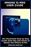 iPhone 12 Pro User Guide: The Illustrated Step by