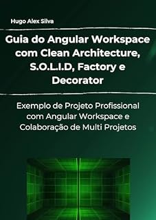 Livro Guia do Angular Workspace com Clean Architecture, S.O.L.I.D, Factory e Decorator: Exemplo de Projeto Profissional com Angular Workspace e Colaboração de Multi Projetos