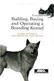 Building, Buying and Operating a Boarding Kennel: A Guide to Today's Full-Service Pet Care Centers
