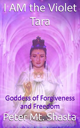 I Am the Violet Tara: Goddess of Forgiveness and Freedom by Peter Mt. Shasta