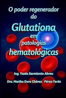 Livro O poder regenerador do Glutationa em patologias hematológicas: O regulador silencioso do sangue (Glutationa em Ação Livro 2)