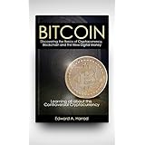 Bitcoin: Discovering the Basics of Cryptocurrency, Blockchain, Litecoin, Altcoin, Dash, Dogecoin, Smart Contracts, Coinbase Wallet , Trading, Mining, Currency Rate Exchange and the New Digital Money