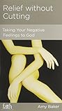 Relief without Cutting: Taking Negative Feelings to God by 