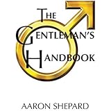 The Gentleman's Handbook: A Guide to Exemplary Behavior, or Rules of Life and Love for Men Who Care (Graduation Gift Edition)