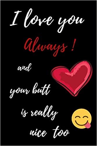 I Love You Crazy Quotes I Love You Always And Your Butt Is Really Nice Too: ✓ Funny Crazy Quotes  Cute Rude Naughty Valentine's Day Anniversary Notebook For Him And Her ,  Wife Or Husband Touch By