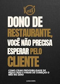 Livro DONO DE RESTAURANTE, VOCÊ NÃO PRECISA ESPERAR PELO CLIENTE: COMO CRIAR PREVISIBILIDADE DE RESULTADO E PARAR DE COMEÇAR O MÊS NO ZERO