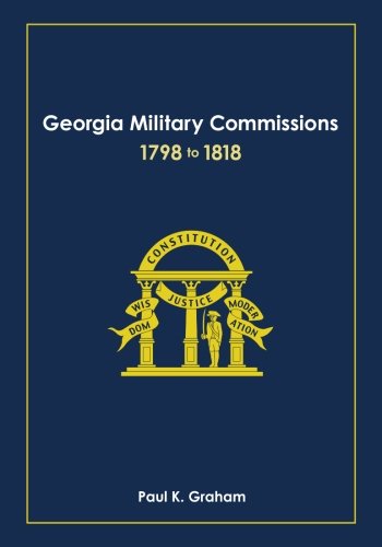 Georgia Military Commissions, 1798 to 1818 by Paul K. Graham