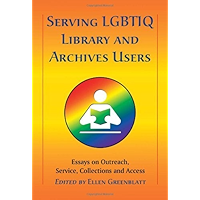 Serving LGBTIQ Library and Archives Users: Essays on Outreach, Service, Collections and Access book cover