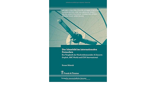 Das Islambild Im Internationalen Fernsehen Ein Vergleich Der Nachrichtensender Al Jazeera English Bbc World Und Cnn International German Edition Schenk Susan 9783865962249 Amazon Com Books