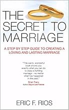 The Secret To Marriage: A Step By Step Guide To Creating A Loving And Lasting Marriage