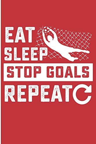 Eat Sleep Stop Goals Repeat: Soccer Goalie Blank Lined Note Book Paperback – 7 Dec 2018