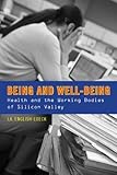 Being and Well-Being: Health and the Working Bodies of Silicon Valley, J.A. English-Lueck, 080477157X