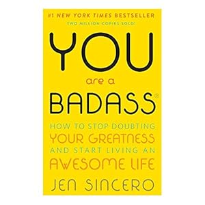 You Are a Badass: How to Stop Doubting Your Greatness and Start Living an Awesome Life