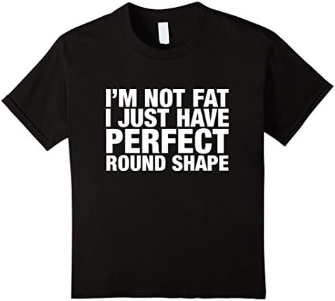 unisex-child I'm Not Fat I Just Have Perfect Round Shape T shirt White 4 Black