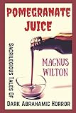Pomegranate Juice: Sacrilegious Tales of Dark