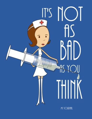 It's Not As Bad As You Think: Nurse Design Inspirational Notebook/Journal with 110 Lined Pages (8.5 x 11) (My Journal is Your Journal) (Volume 34)
