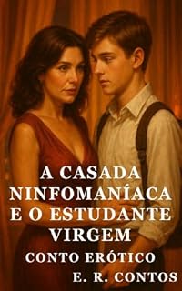 Livro A Casada Ninfomaníaca e o Estudante Virgem - Conto Erótico (Explícito) (E. R. Contos)