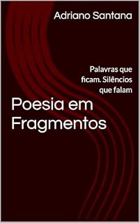 Livro Poesia em Fragmentos: Palavras que ficam. Silêncios que falam