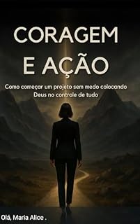 Livro Coragem em Ação: Como começar um projeto sem medo colocando Deus no controle de tudo
