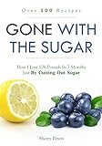 GONE WITH THE SUGAR: How I Lost 106 Pounds In 7 Months Just By Cutting Out Sugar