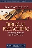 Invitation to Biblical Preaching: Proclaiming Truth with Clarity and Relevance (Invitation to Theolo by Donald Sunukjian