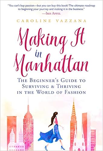 Making It in Manhattan: The Beginner's Guide to Surviving & Thriving in the World of Fashion, by Caroline Vazzana Making It in Manhattan: The Beginner's Guide to Surviving & Thriving in the World of Fashion, by Caroline Vazzana