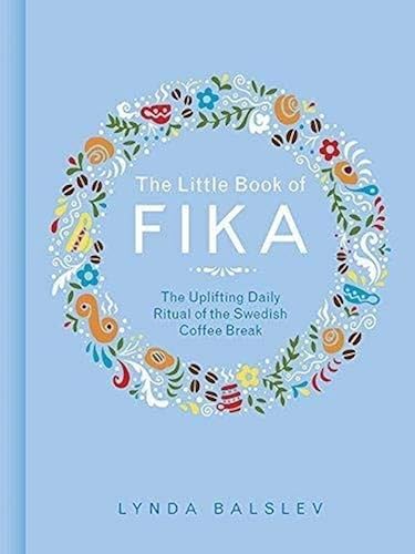 Download The Little Book of Fika: The Uplifting Daily Ritual of the Swedish Coffee Break PDF