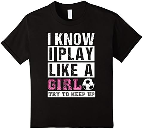 Kids I Know I Play Like A Girl Soccer T-Shirts, Try To Keep Up 10 Black