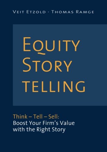 Equity Storytelling: Think – Tell – Sell: Boost Your Firm’s Value with the Right Story