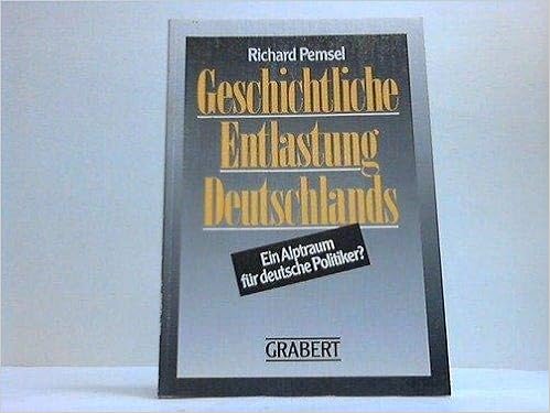 Geschichtliche Entlastung Deutschlands Ein Alptraum Fur Deutsche Politiker Ein Wort An Kaltherzige Politiker Und Kirchenvertreter German Edition Pemsel Richard 9783878471066 Amazon Com Books