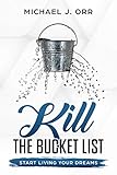 KILL the Bucket List: Start Living Your Dreams by Michael Orr