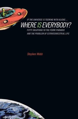 If the Universe Is Teeming with Aliens WHERE IS EVERYBODY?: Fifty Solutions to the Fermi Paradox and the Problem of Extraterrestrial Life
