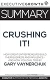Summary: Crushing It! - How Great Entrepreneurs Build Their Business and Influence-and How You Can, by ExecutiveGrowth Summaries