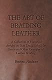 The Art of Braiding Leather - A Collection of Historical Articles on Dog Leads, Belts, Hat Bands and by 