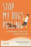 Stop My Dog's Pulling: Confidently Walk Your Dog Anywhere by Lindsay Stordahl