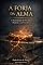 Livro A FORJA DA ALMA: A Transmutação da Dor em Propósito e em Nova Fé
