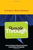 Break Through: From the Death of Environmentalism to the Politics of Possibility cover