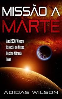 Livro Missão a Marte: Ano 2030, Viagem Espacial e o Nosso Destino Além da Terra
