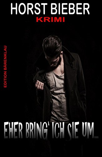 Eher bring ich sie um: Krimi: Cassiopeiapress Thriller/ Edition Bärenklau (German Edition)
